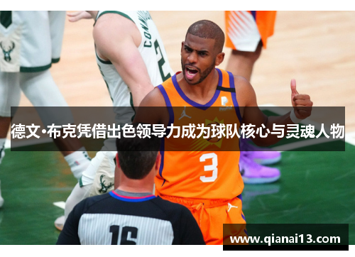 德文·布克凭借出色领导力成为球队核心与灵魂人物 德文·布克凭借出色领导力成为球队核心与灵魂人物